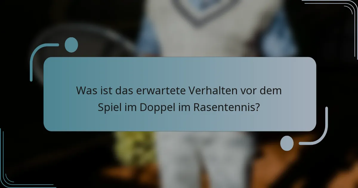 Was ist das erwartete Verhalten vor dem Spiel im Doppel im Rasentennis?