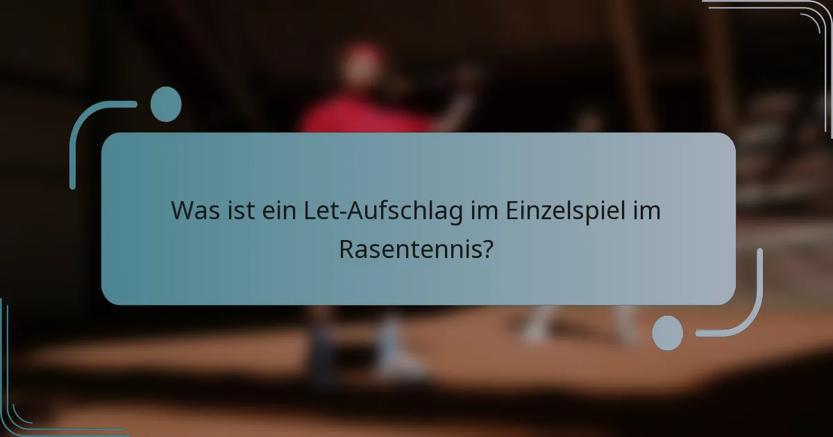 Was ist ein Let-Aufschlag im Einzelspiel im Rasentennis?