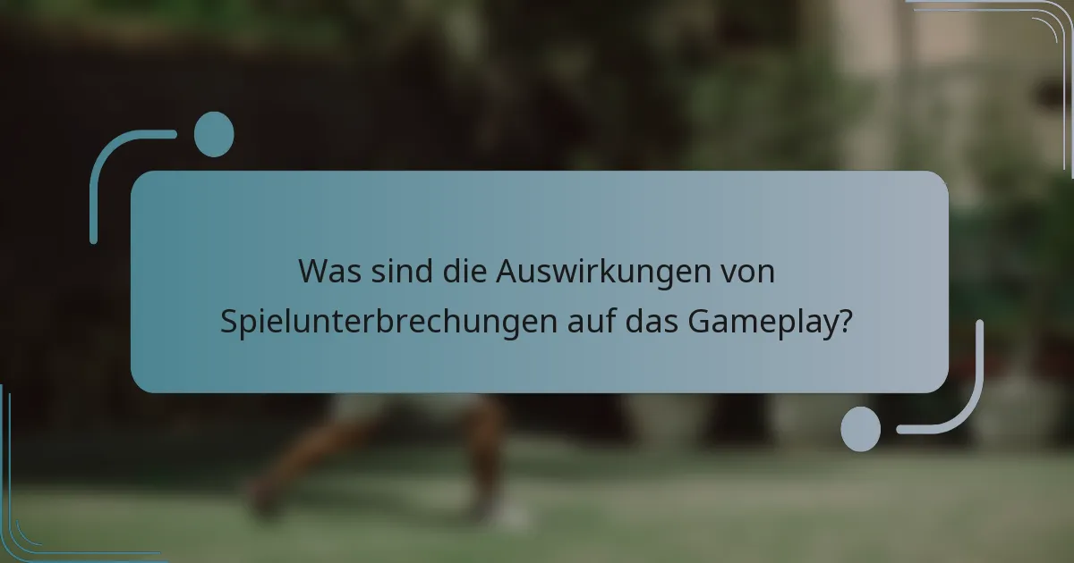 Was sind die Auswirkungen von Spielunterbrechungen auf das Gameplay?