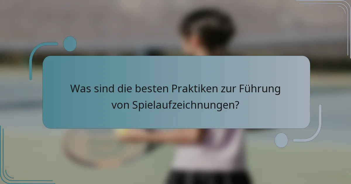 Was sind die besten Praktiken zur Führung von Spielaufzeichnungen?