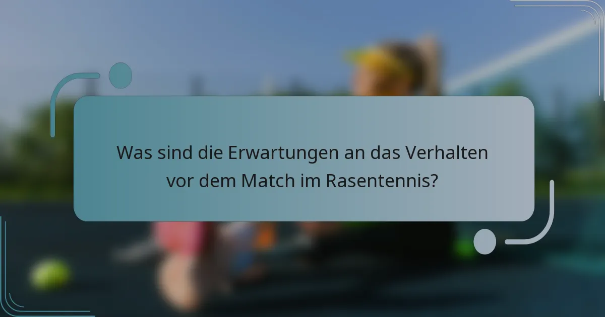 Was sind die Erwartungen an das Verhalten vor dem Match im Rasentennis?
