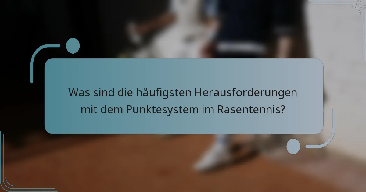 Was sind die häufigsten Herausforderungen mit dem Punktesystem im Rasentennis?