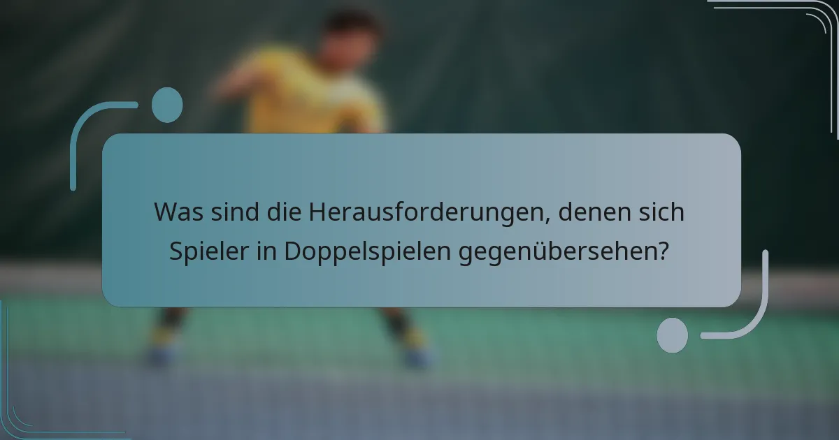 Was sind die Herausforderungen, denen sich Spieler in Doppelspielen gegenübersehen?