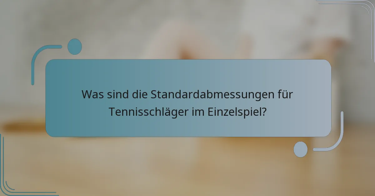 Was sind die Standardabmessungen für Tennisschläger im Einzelspiel?