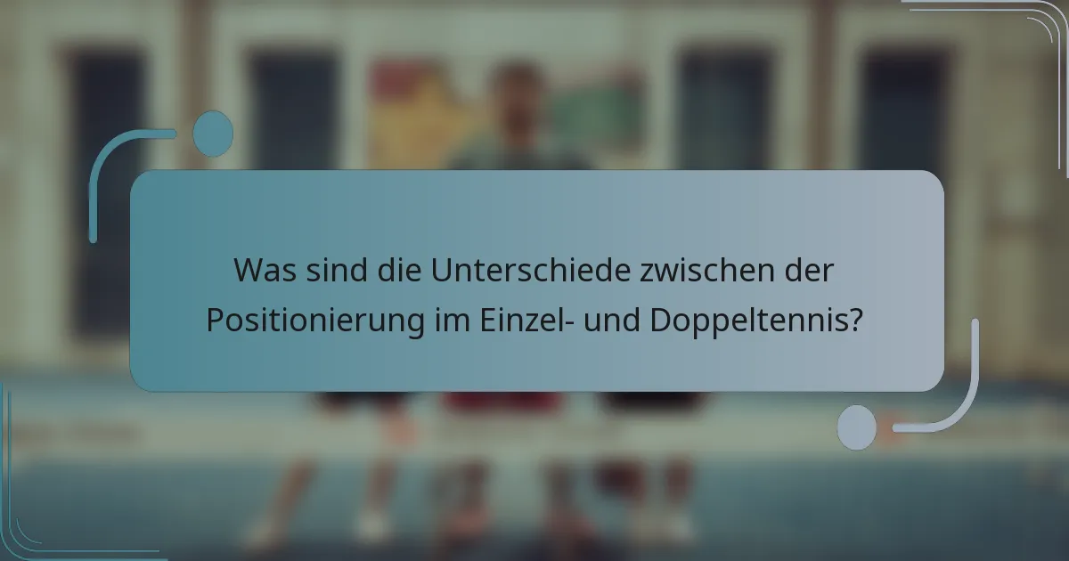 Was sind die Unterschiede zwischen der Positionierung im Einzel- und Doppeltennis?