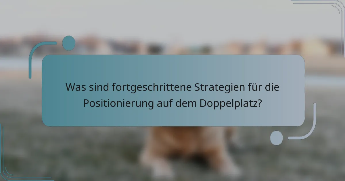 Was sind fortgeschrittene Strategien für die Positionierung auf dem Doppelplatz?