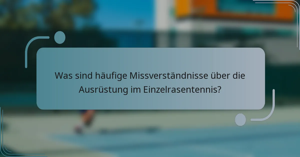 Was sind häufige Missverständnisse über die Ausrüstung im Einzelrasentennis?