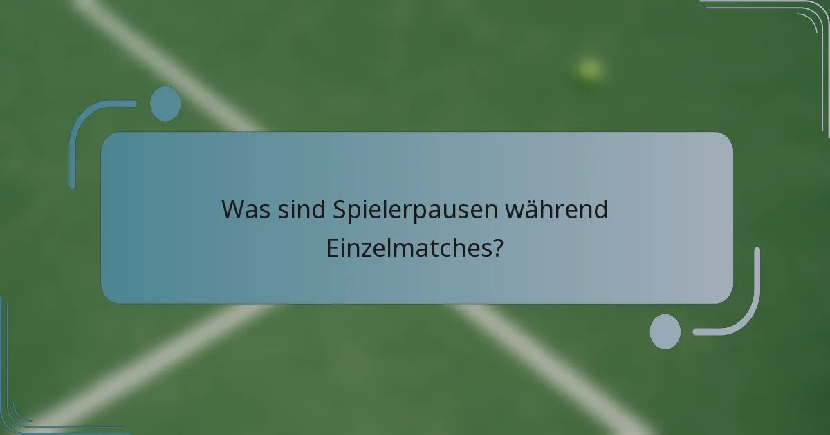 Was sind Spielerpausen während Einzelmatches?