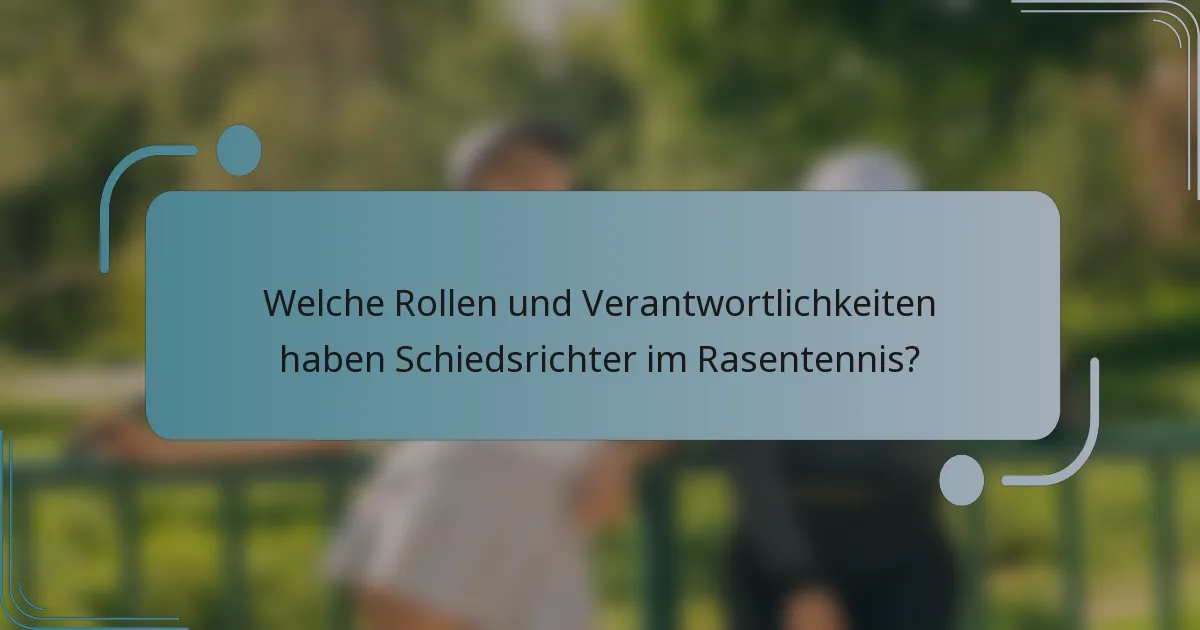 Welche Rollen und Verantwortlichkeiten haben Schiedsrichter im Rasentennis?