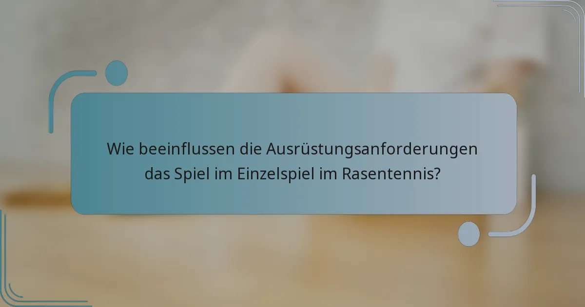 Wie beeinflussen die Ausrüstungsanforderungen das Spiel im Einzelspiel im Rasentennis?