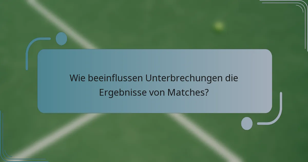 Wie beeinflussen Unterbrechungen die Ergebnisse von Matches?