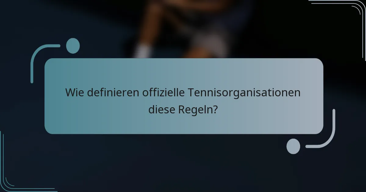 Wie definieren offizielle Tennisorganisationen diese Regeln?