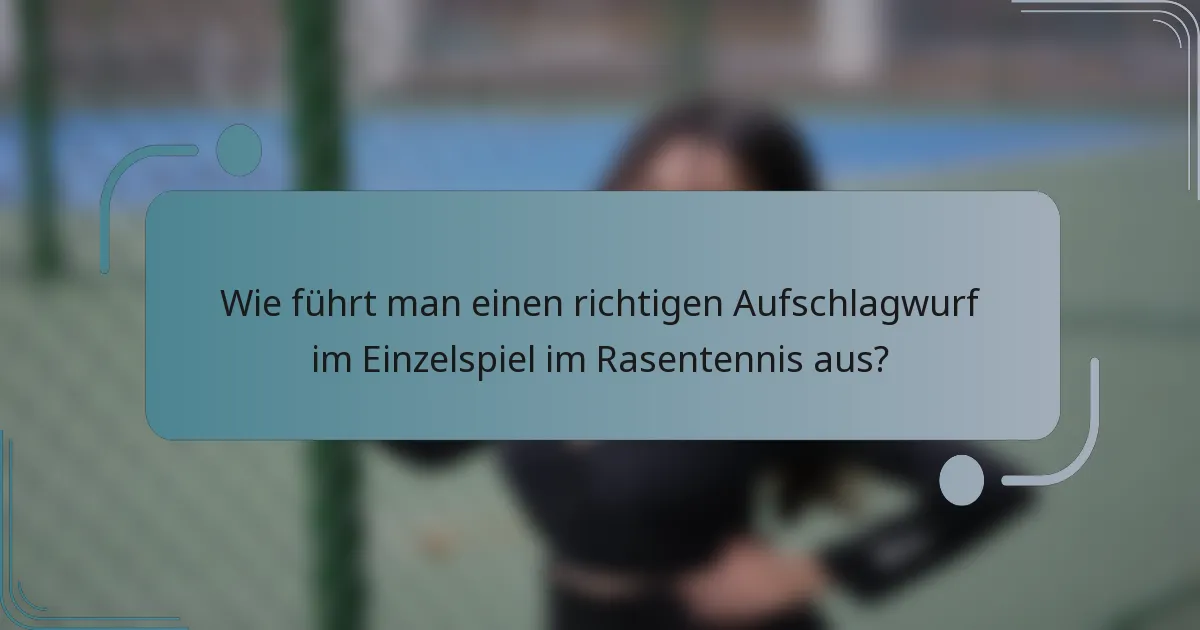 Wie führt man einen richtigen Aufschlagwurf im Einzelspiel im Rasentennis aus?