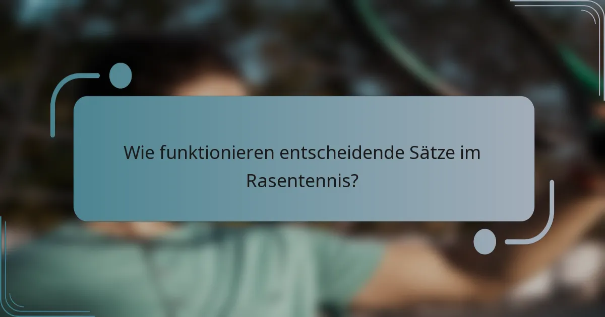 Wie funktionieren entscheidende Sätze im Rasentennis?