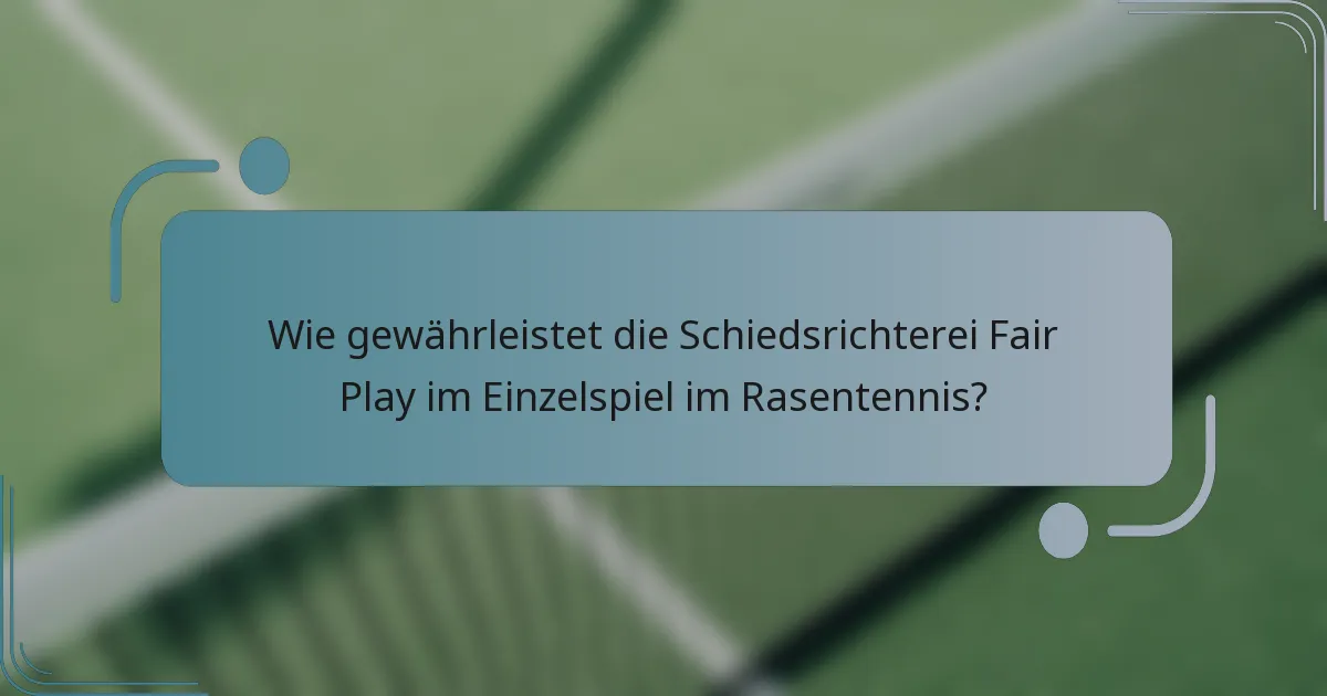 Wie gewährleistet die Schiedsrichterei Fair Play im Einzelspiel im Rasentennis?