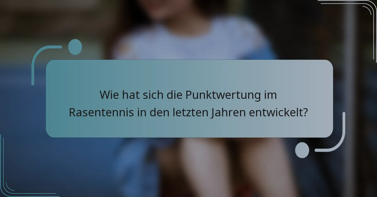 Wie hat sich die Punktwertung im Rasentennis in den letzten Jahren entwickelt?