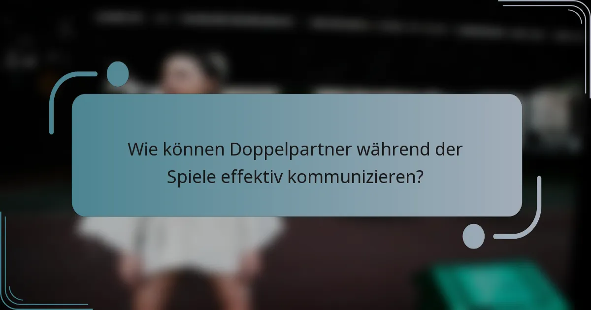 Wie können Doppelpartner während der Spiele effektiv kommunizieren?