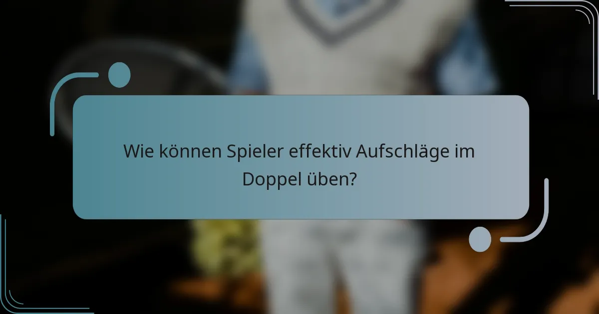Wie können Spieler effektiv Aufschläge im Doppel üben?