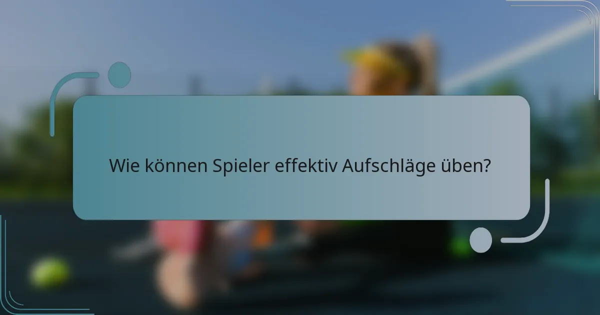 Wie können Spieler effektiv Aufschläge üben?