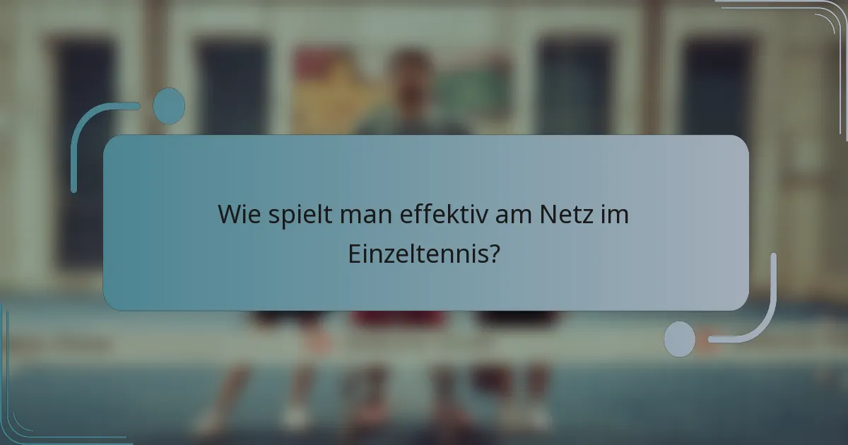 Wie spielt man effektiv am Netz im Einzeltennis?