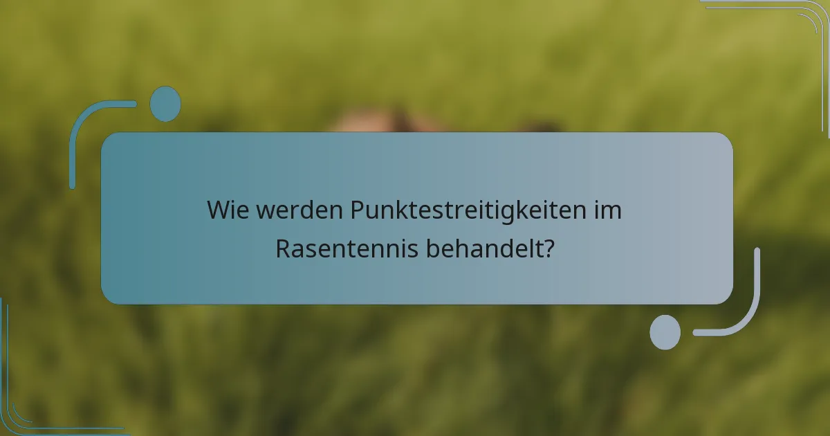 Wie werden Punktestreitigkeiten im Rasentennis behandelt?