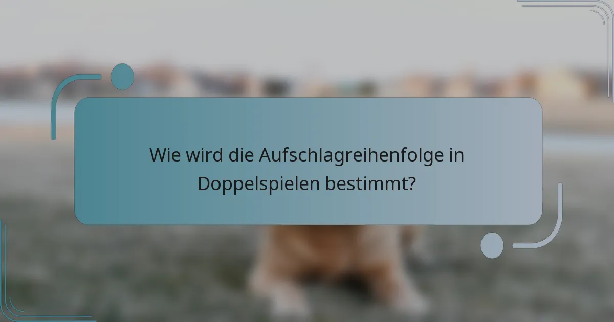 Wie wird die Aufschlagreihenfolge in Doppelspielen bestimmt?